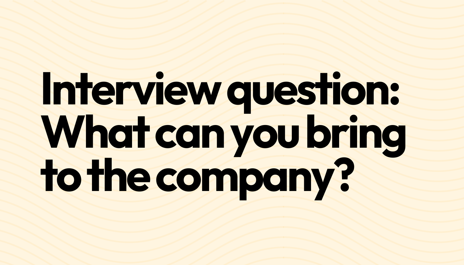 Interview Question What Can You Bring To The Company 