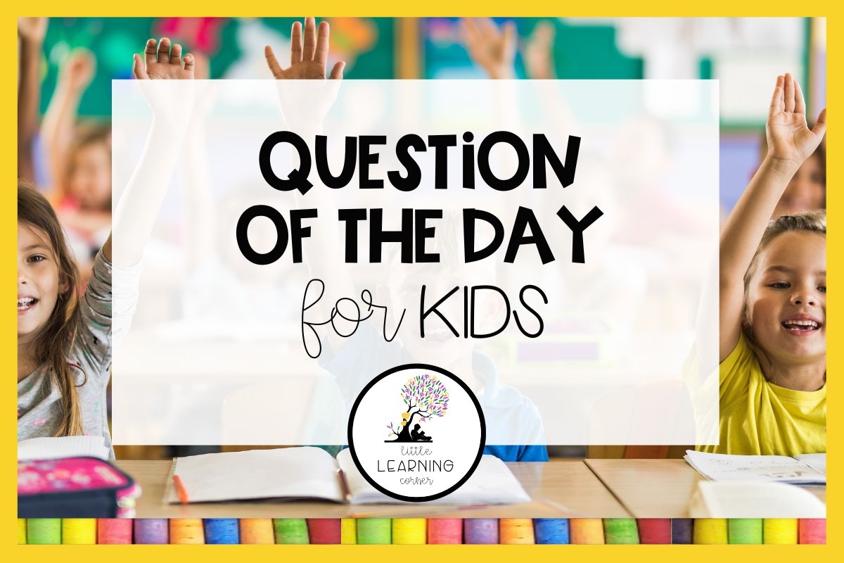 Question Of The Day For Kids 185 Fun Questions To Ask Little Learning Corner